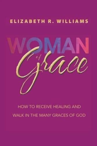 Woman of Grace: How to Receive Healing and Walk in the Many Graces of God