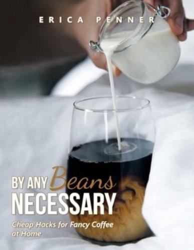 By Any Beans Necessary: Cheap Hacks for Fancy Coffee at Home