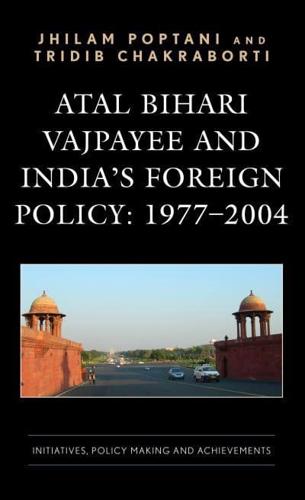 Atal Bihari Vajpayee and India's Foreign Policy 1977-2004