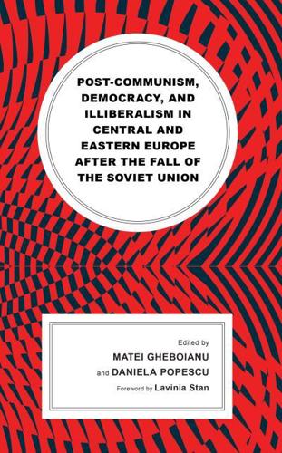 Post-Communism, Democracy, and Illiberalism in Central and Eastern Europe After the Fall of the Soviet Union