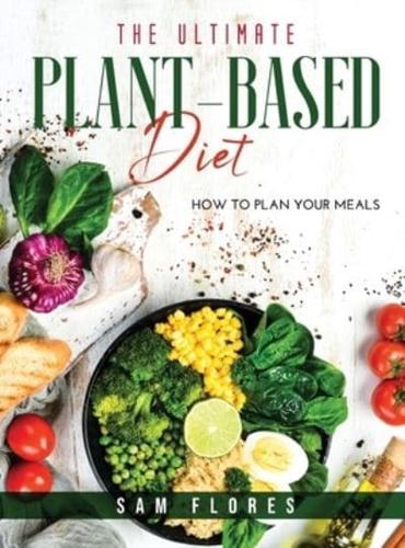 The Ultimate Plant-Based Diet: How to Plan Your Meals