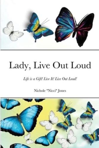 Lady, Live Out Loud: Life is a Gift! Live It! Live Out Loud!
