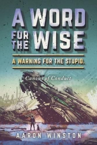 A Word For The Wise. A Warning For The Stupid