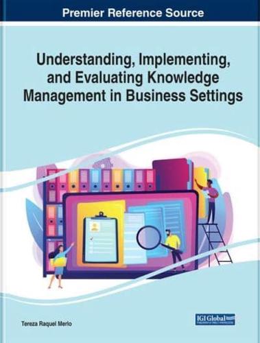 Understanding, Implementing, and Evaluating Knowledge Management in Business Settings
