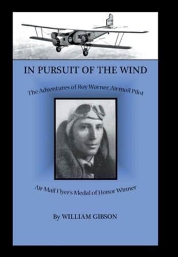 In Pursuit of the Wind: The Adventures of Roy Warner, Airmail Pilot