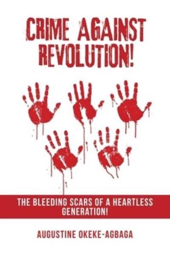 Crime Against Revolution!: The Bleeding Scars of a Heartless Generation!