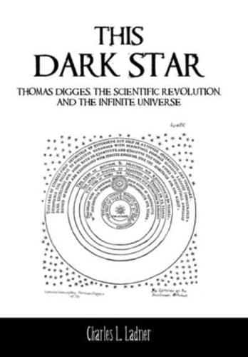 This Dark Star: Thomas Digges, the Scientific Revolution, and the Infinite Universe