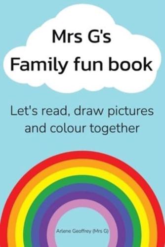 Mrs G's Family Fun Book: Let's Read Stories, Draw Pictures and Colour Together.