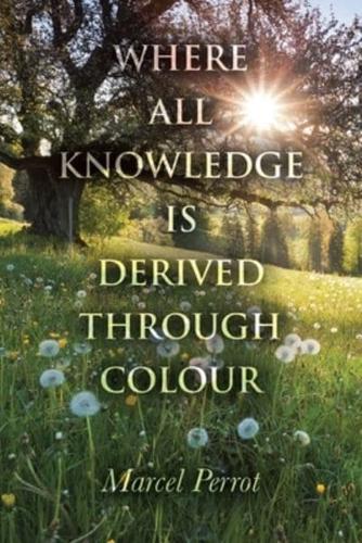 Where All Knowledge Is Derived Through Colour