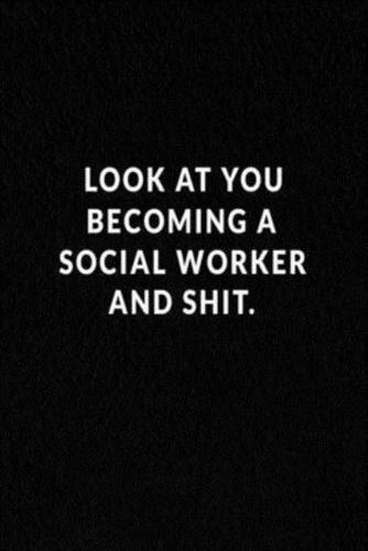 Look At You Becoming A Social Worker And Shit.