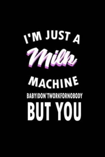 I'm Just a Milk Machine. Baby I Don't Work for Nobody But You