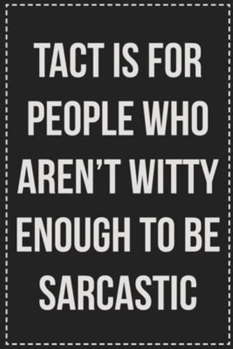 Tact Is for People Who Aren't Witty Enough to Be Sarcastic