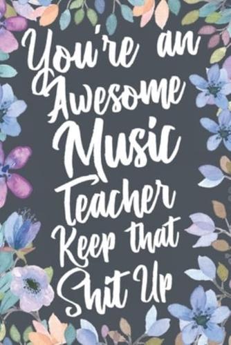You're An Awesome Music Teacher Keep That Shit Up