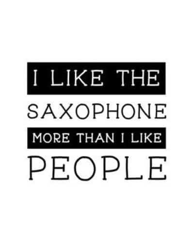 I Like the Saxophone More Than I Like People