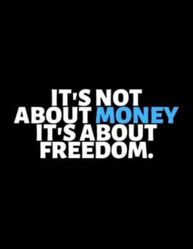 It's Not About Money It's About Freedom