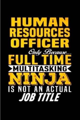 Human Resources Officer Only Because Full Time Multi Tasking Ninja Is Not an Actual Job Title