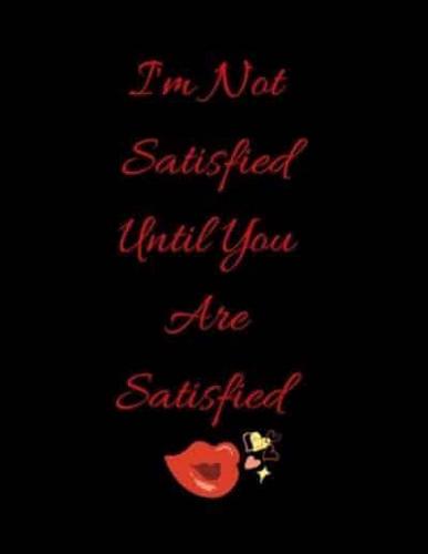 I'm Not Satisfied Until You Are Satisfied