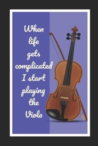 When Life Gets Complicated I Start Playing The Viola