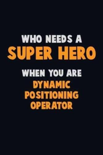 Who Need A SUPER HERO, When You Are Dynamic Positioning Operator