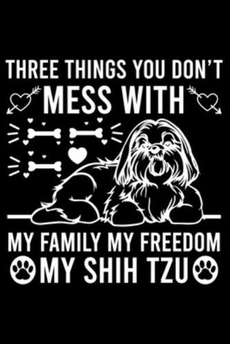 Three Things You Don't Mess With My Family My Freedom My Shih Tzu