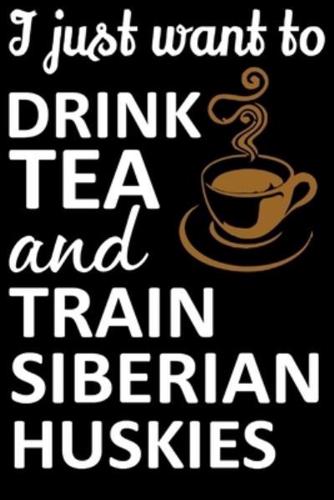 I Just Want To Drink Tea And Train Siberian Husky