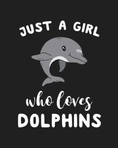 Just A Girl Who Loves Dolphins