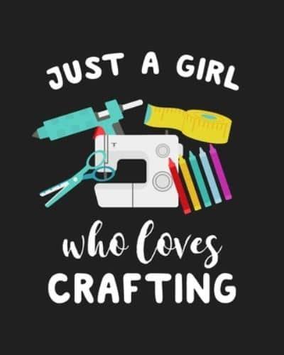 Just A Girl Who Loves Crafting