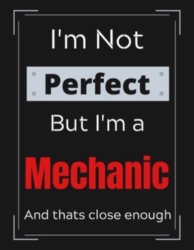 I'm Not Perfect But I'm Mechanic And That's Close Enough