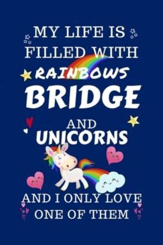 My Life Is Filled With Rainbows Bridge And Unicorns And I Only Love One Of Them