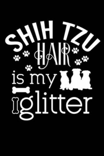 Shih Tzu Hair Is My Glitter