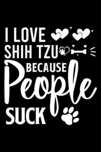 I Love Shih Tzu Because People Suck