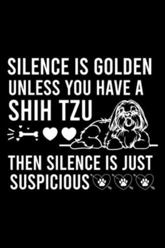 Silence Is Golden Unless You Have A Shih Tzu Then Silence Is Just Suspicious