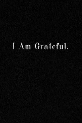 I Am Grateful.