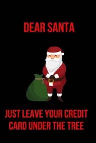 Dear Santa Just Leave Your Credit Card Under the Tree