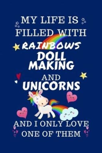 My Life Is Filled With Rainbows Doll Making And Unicorns And I Only Love One Of Them