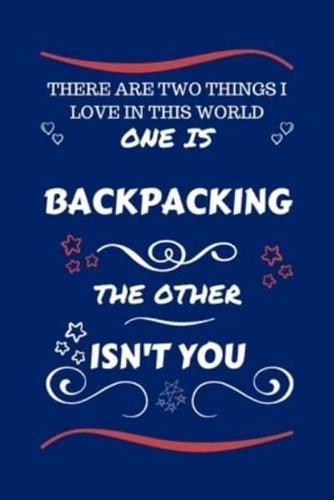 There Are Two Things I Love In This World One Is Backpacking The Other Isn't You