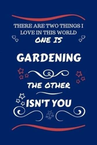 There Are Two Things I Love In This World One Is Gardening The Other Isn't You