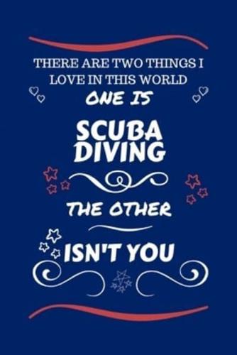 There Are Two Things I Love In This World One Is Scuba Diving The Other Isn't You