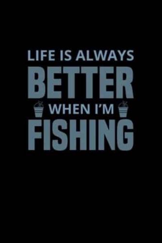 Life Is Always Better When I'm Fishing