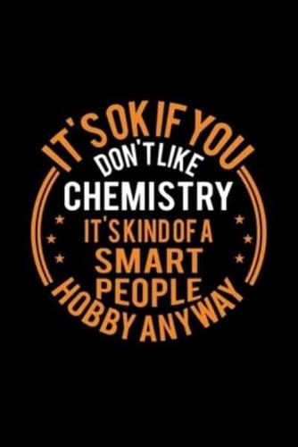 It's Okay If You Don't Like Chemistry It's Kind Of A Smart People Hobby Anyway