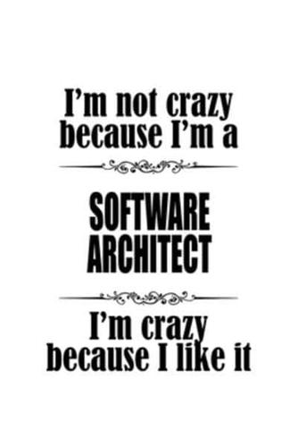 I'm Not Crazy Because I'm A Software Architect I'm Crazy Because I Like It