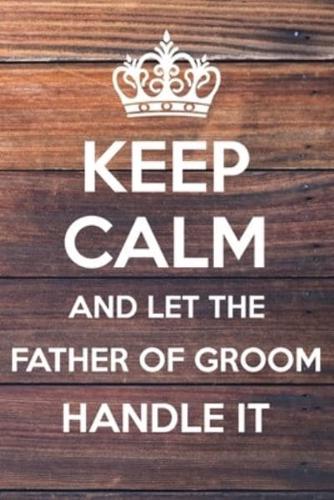Keep Calm and Let The Father of Groom Handle It