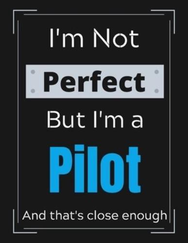 I'm Not Perfect But I'm a Pilot And That's Close Enough