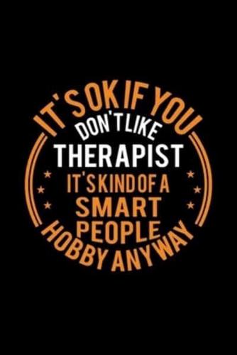 It's Okay If You Don't Like Therapist It's Kind Of A Smart People Hobby Anyway