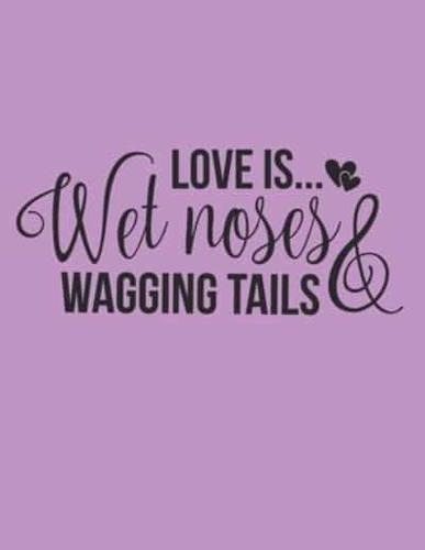 Love Is Wet Noses And Wagging Tails Notebook Journal