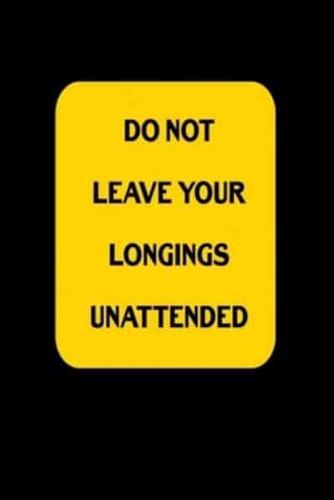 Do Not Leave Your Longings Unattended