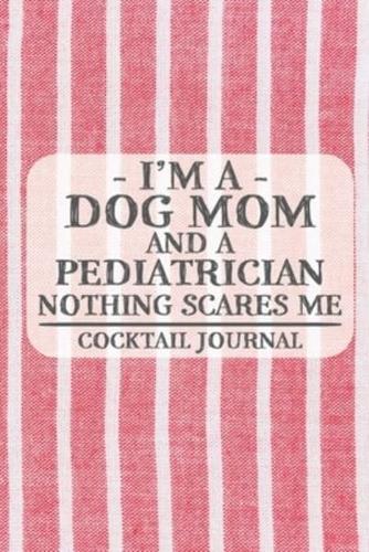 I'm a Dog Mom and a Pediatrician Nothing Scares Me Coctail Journal