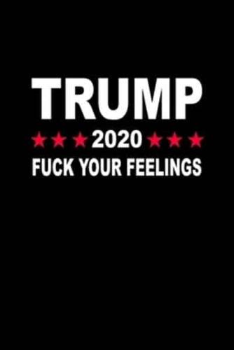 Trump 2020 Fuck Your Feelings