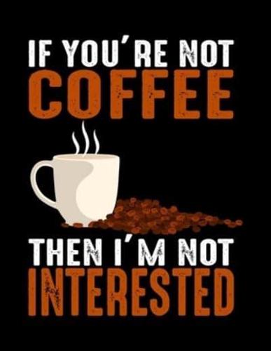 If You're Not Coffee Then I'm Not Interested