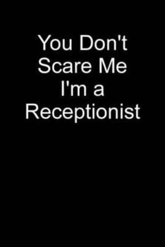You Don't Scare Me I'm a Receptionist